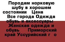 Породам норковую шубу в хорошем состоянии › Цена ­ 50 000 - Все города Одежда, обувь и аксессуары » Женская одежда и обувь   . Приморский край,Уссурийский г. о. 